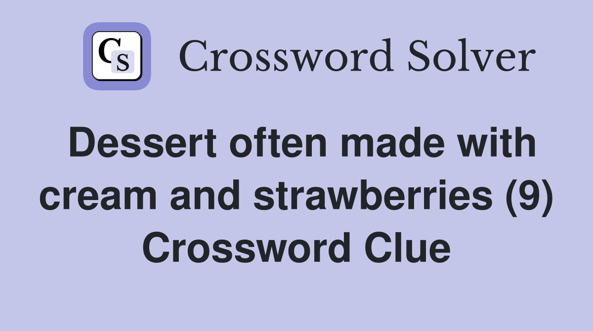 Dessert often made with cream and strawberries (9) Crossword Clue
